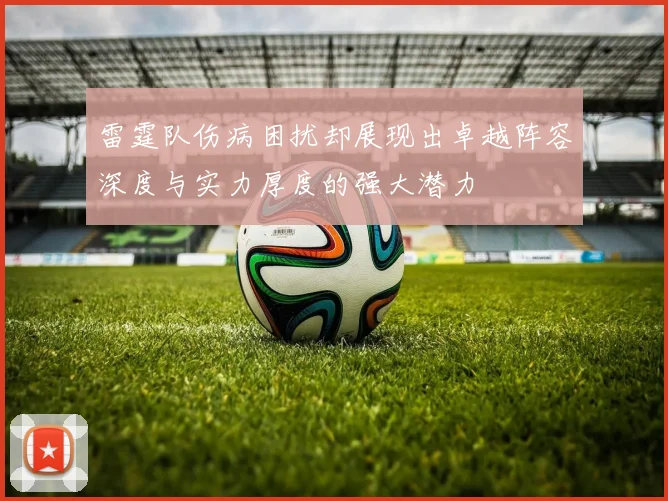 雷霆队伤病困扰却展现出卓越阵容深度与实力厚度的强大潜力