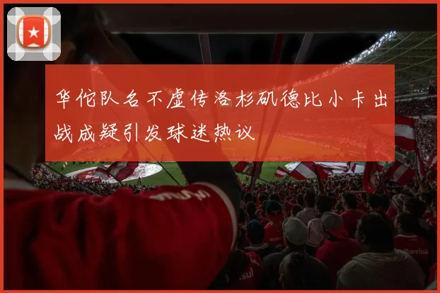 华佗队名不虚传洛杉矶德比小卡出战成疑引发球迷热议