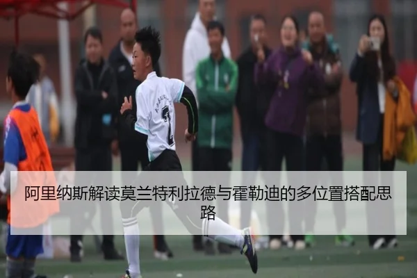 阿里纳斯解读莫兰特利拉德与霍勒迪的多位置搭配思路（LDSPORTS）
